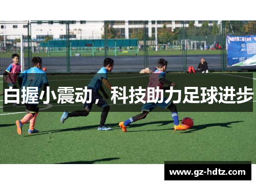 白握小震动，科技助力足球进步